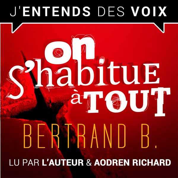 On s'habitue a tout de Bertrand B. lu par l'auteur et Aodren Richard pour J'entends des Voix